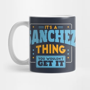 It's a Sanchez Thing, You Wouldn't Get It // Sanchez Family Last Name Mug